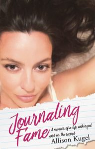 Journaling Fame: A Memoir of a Life Unhinged and on the Record by Allison Kugel